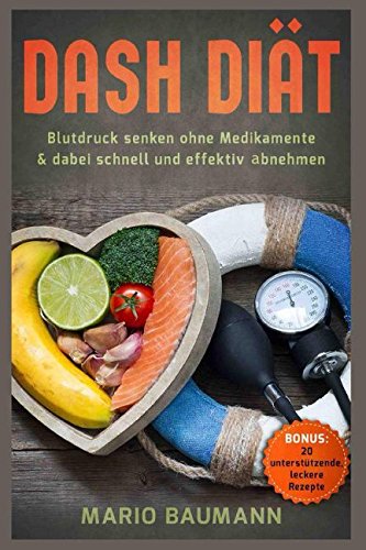 Dash Diät – Blutdruck senken ohne Medikamente & dabei schnell und effektiv abnehmen Bonus: 20 unterstützende, leckere Rezepte von Independently published